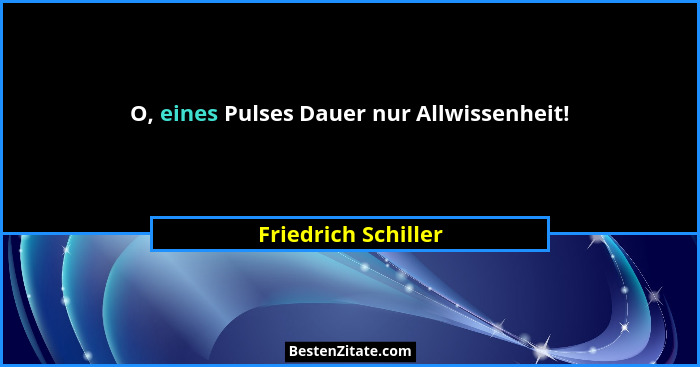 O, eines Pulses Dauer nur Allwissenheit!... - Friedrich Schiller