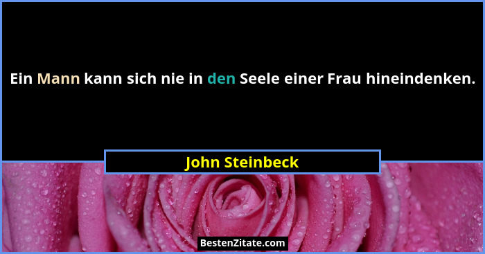 Ein Mann kann sich nie in den Seele einer Frau hineindenken.... - John Steinbeck