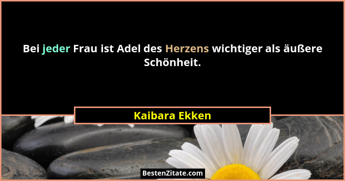 Bei jeder Frau ist Adel des Herzens wichtiger als äußere Schönheit.... - Kaibara Ekken