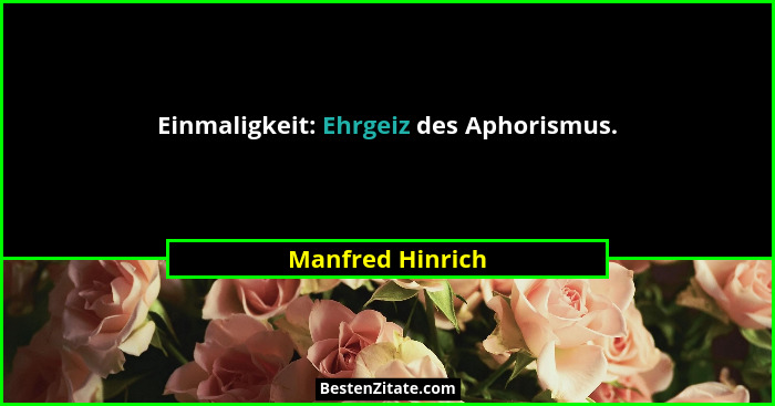 Einmaligkeit: Ehrgeiz des Aphorismus.... - Manfred Hinrich
