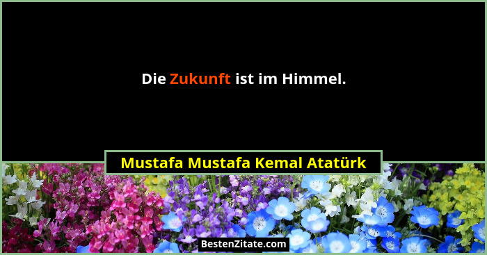 Die Zukunft ist im Himmel.... - Mustafa Mustafa Kemal Atatürk