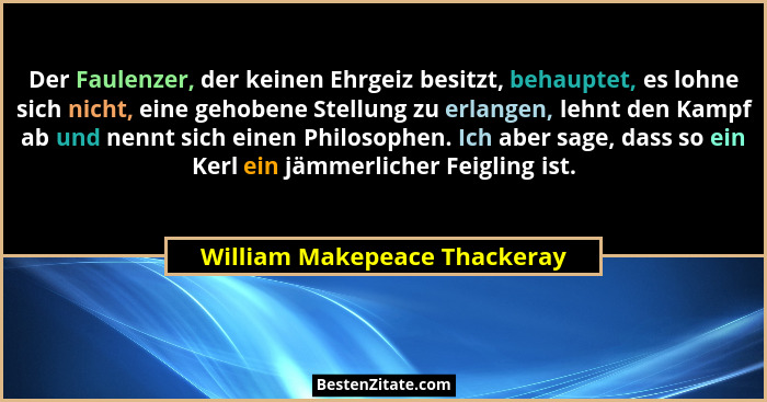 Der Faulenzer, der keinen Ehrgeiz besitzt, behauptet, es lohne sich nicht, eine gehobene Stellung zu erlangen, lehnt den... - William Makepeace Thackeray