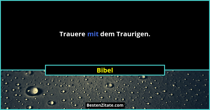 Trauere mit dem Traurigen.... - Bibel
