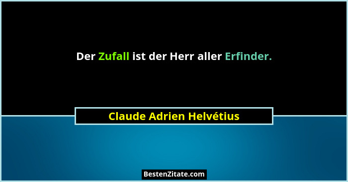 Der Zufall ist der Herr aller Erfinder.... - Claude Adrien Helvétius