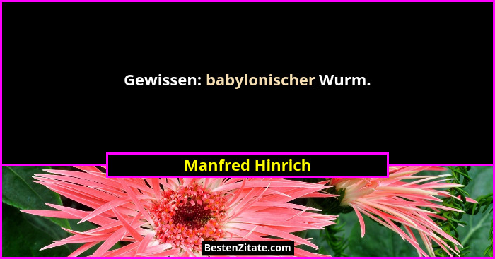 Gewissen: babylonischer Wurm.... - Manfred Hinrich