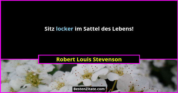 Sitz locker im Sattel des Lebens!... - Robert Louis Stevenson