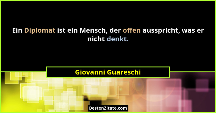 Ein Diplomat ist ein Mensch, der offen ausspricht, was er nicht denkt.... - Giovanni Guareschi