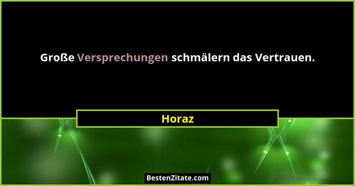 Große Versprechungen schmälern das Vertrauen.... - Horaz