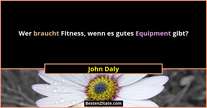 Wer braucht Fitness, wenn es gutes Equipment gibt?... - John Daly
