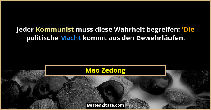 Jeder Kommunist muss diese Wahrheit begreifen: 'Die politische Macht kommt aus den Gewehrläufen.... - Mao Zedong