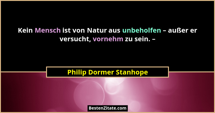 Kein Mensch ist von Natur aus unbeholfen – außer er versucht, vornehm zu sein. –... - Philip Dormer Stanhope