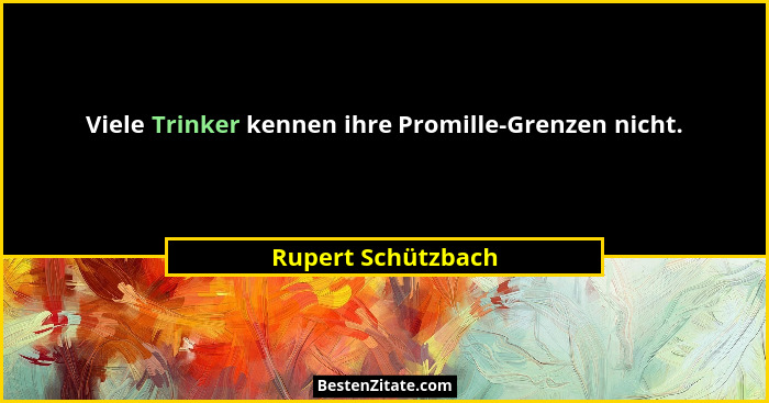 Viele Trinker kennen ihre Promille-Grenzen nicht.... - Rupert Schützbach
