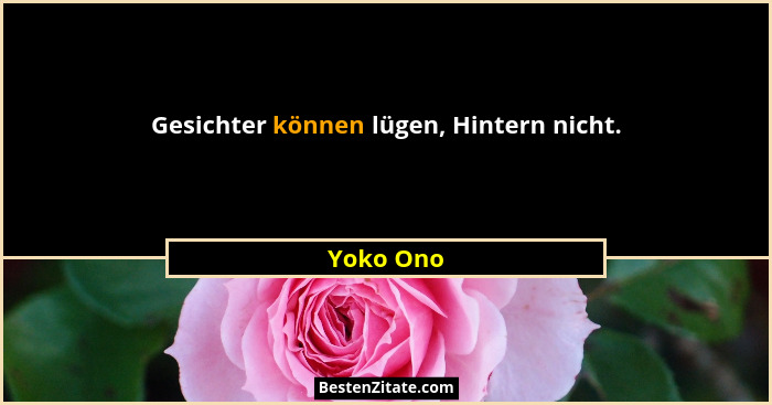 Gesichter können lügen, Hintern nicht.... - Yoko Ono