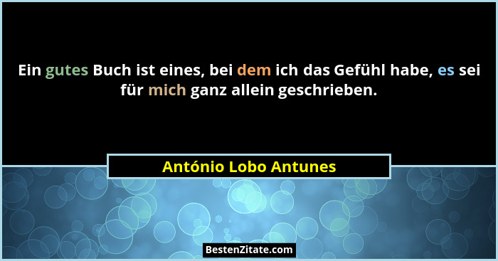 Ein gutes Buch ist eines, bei dem ich das Gefühl habe, es sei für mich ganz allein geschrieben.... - António Lobo Antunes