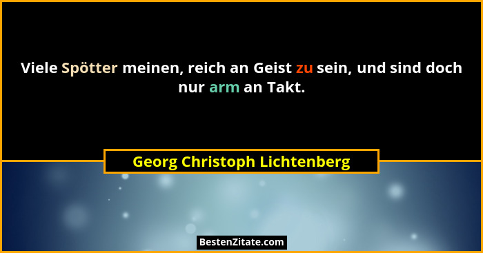 Viele Spötter meinen, reich an Geist zu sein, und sind doch nur arm an Takt.... - Georg Christoph Lichtenberg