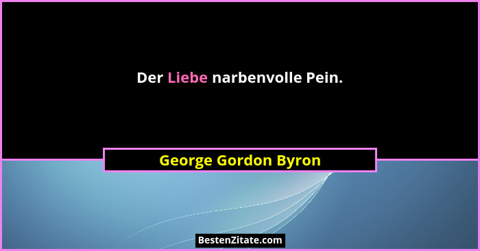 Der Liebe narbenvolle Pein.... - George Gordon Byron