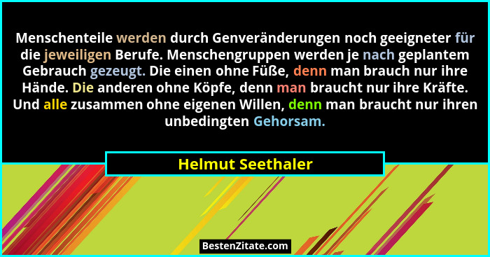 Menschenteile werden durch Genveränderungen noch geeigneter für die jeweiligen Berufe. Menschengruppen werden je nach geplantem Geb... - Helmut Seethaler
