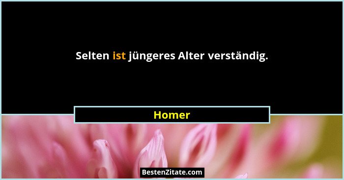 Selten ist jüngeres Alter verständig.... - Homer