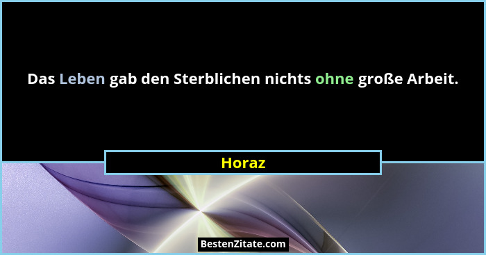 Das Leben gab den Sterblichen nichts ohne große Arbeit.... - Horaz