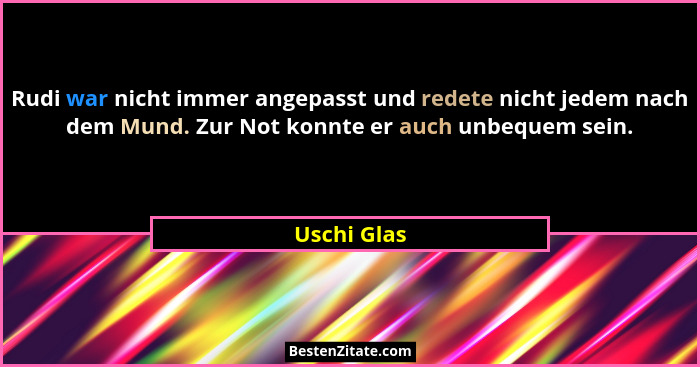 Rudi war nicht immer angepasst und redete nicht jedem nach dem Mund. Zur Not konnte er auch unbequem sein.... - Uschi Glas