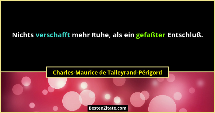 Nichts verschafft mehr Ruhe, als ein gefaßter Entschluß.... - Charles-Maurice de Talleyrand-Périgord