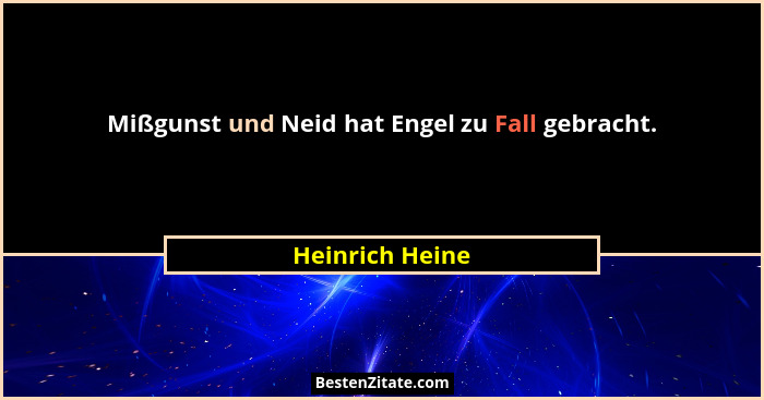 Mißgunst und Neid hat Engel zu Fall gebracht.... - Heinrich Heine
