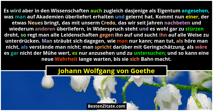 Es wird aber in den Wissenschaften auch zugleich dasjenige als Eigentum angesehen, was man auf Akademien überliefert erha... - Johann Wolfgang von Goethe