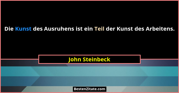 Die Kunst des Ausruhens ist ein Teil der Kunst des Arbeitens.... - John Steinbeck