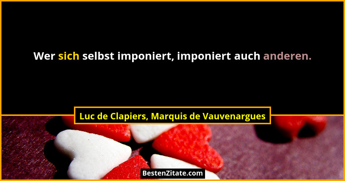 Wer sich selbst imponiert, imponiert auch anderen.... - Luc de Clapiers, Marquis de Vauvenargues