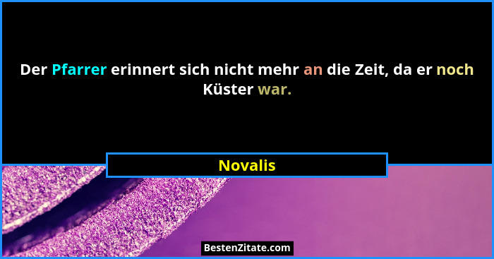 Der Pfarrer erinnert sich nicht mehr an die Zeit, da er noch Küster war.... - Novalis