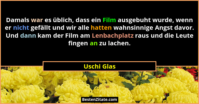 Damals war es üblich, dass ein Film ausgebuht wurde, wenn er nicht gefällt und wir alle hatten wahnsinnige Angst davor. Und dann kam der... - Uschi Glas