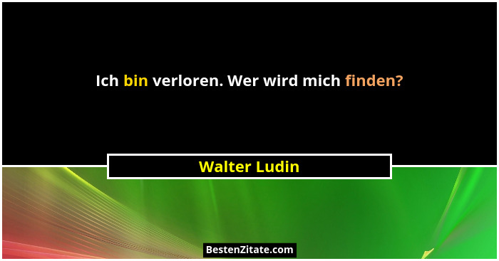 Ich bin verloren. Wer wird mich finden?... - Walter Ludin
