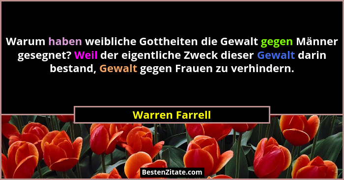 Warum haben weibliche Gottheiten die Gewalt gegen Männer gesegnet? Weil der eigentliche Zweck dieser Gewalt darin bestand, Gewalt geg... - Warren Farrell