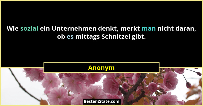 Wie sozial ein Unternehmen denkt, merkt man nicht daran, ob es mittags Schnitzel gibt.... - Anonym