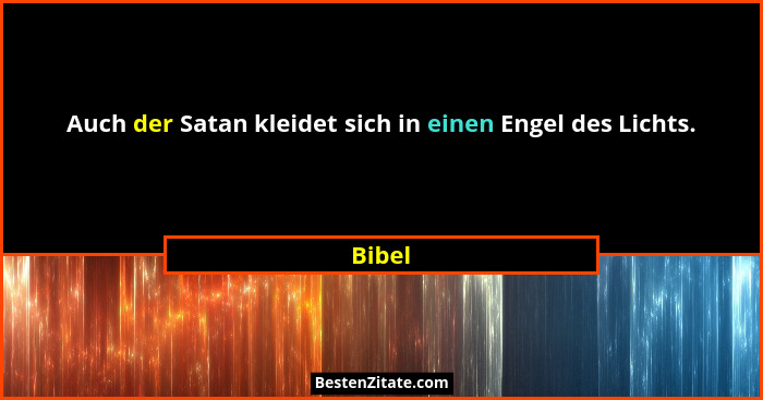 Auch der Satan kleidet sich in einen Engel des Lichts.... - Bibel