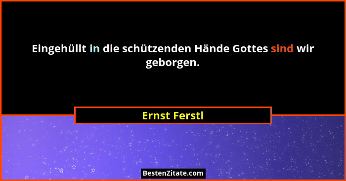 Eingehüllt in die schützenden Hände Gottes sind wir geborgen.... - Ernst Ferstl