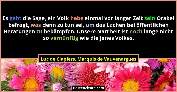 Es geht die Sage, ein Volk habe einmal vor langer Zeit sein Orakel befragt, was denn zu tun sei, um das Lac... - Luc de Clapiers, Marquis de Vauvenargues