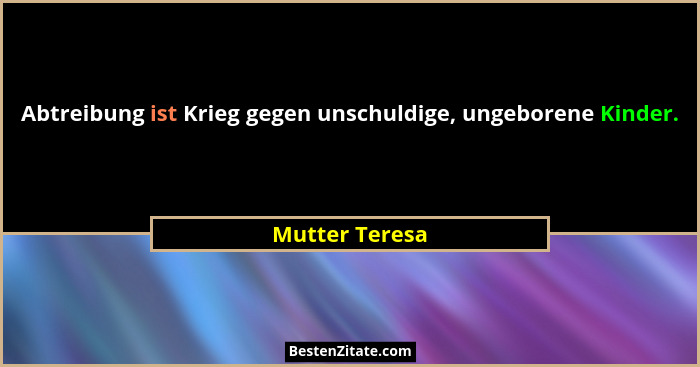 Abtreibung ist Krieg gegen unschuldige, ungeborene Kinder.... - Mutter Teresa