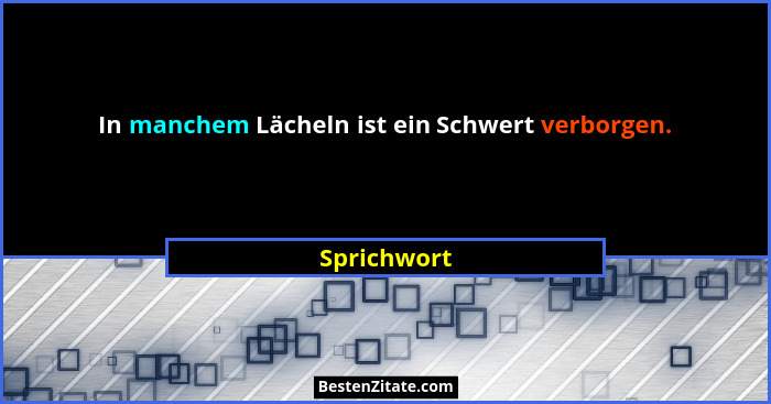 In manchem Lächeln ist ein Schwert verborgen.... - Sprichwort