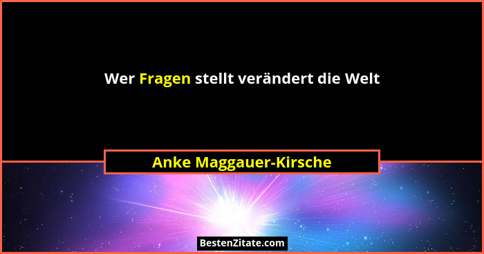 Wer Fragen stellt verändert die Welt... - Anke Maggauer-Kirsche