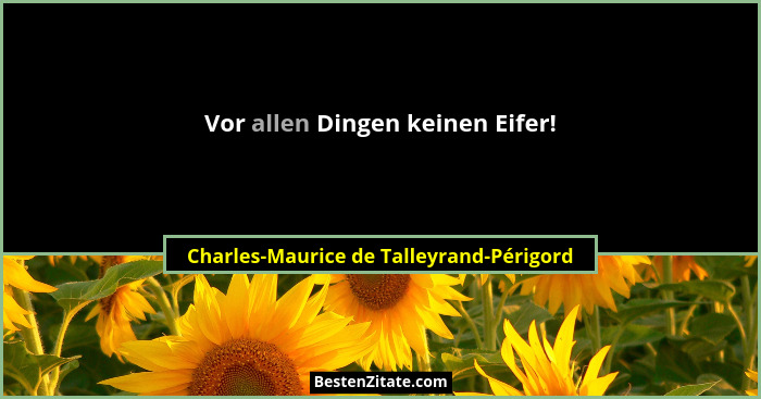 Vor allen Dingen keinen Eifer!... - Charles-Maurice de Talleyrand-Périgord