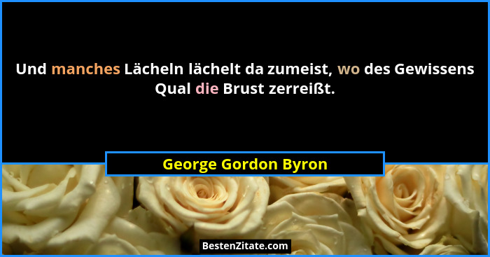 Und manches Lächeln lächelt da zumeist, wo des Gewissens Qual die Brust zerreißt.... - George Gordon Byron