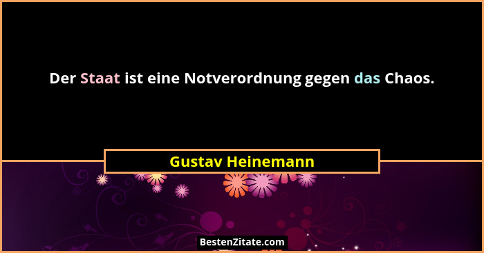 Der Staat ist eine Notverordnung gegen das Chaos.... - Gustav Heinemann