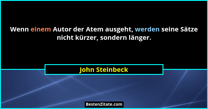 Wenn einem Autor der Atem ausgeht, werden seine Sätze nicht kürzer, sondern länger.... - John Steinbeck