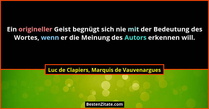 Ein origineller Geist begnügt sich nie mit der Bedeutung des Wortes, wenn er die Meinung des Autors erkenne... - Luc de Clapiers, Marquis de Vauvenargues