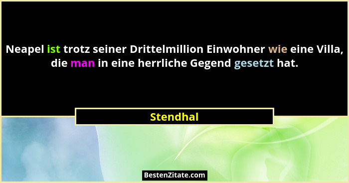 Neapel ist trotz seiner Drittelmillion Einwohner wie eine Villa, die man in eine herrliche Gegend gesetzt hat.... - Stendhal