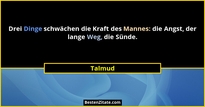 Drei Dinge schwächen die Kraft des Mannes: die Angst, der lange Weg, die Sünde.... - Talmud