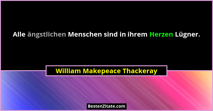 Alle ängstlichen Menschen sind in ihrem Herzen Lügner.... - William Makepeace Thackeray