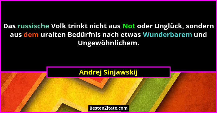 Das russische Volk trinkt nicht aus Not oder Unglück, sondern aus dem uralten Bedürfnis nach etwas Wunderbarem und Ungewöhnlichem.... - Andrej Sinjawskij