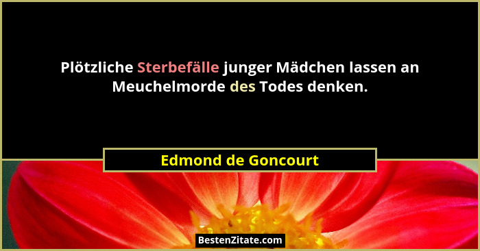 Plötzliche Sterbefälle junger Mädchen lassen an Meuchelmorde des Todes denken.... - Edmond de Goncourt